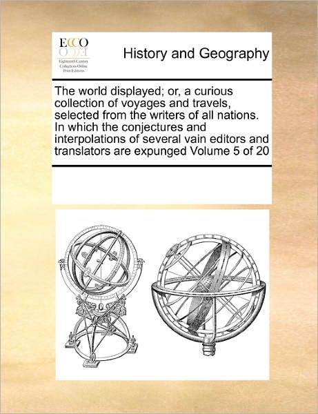 Cover for See Notes Multiple Contributors · The World Displayed; Or, a Curious Collection of Voyages and Travels, Selected from the Writers of All Nations. in Which the Conjectures and ... and Translators Are Expunged  Volume 5 of 20 (Paperback Book) (2010)