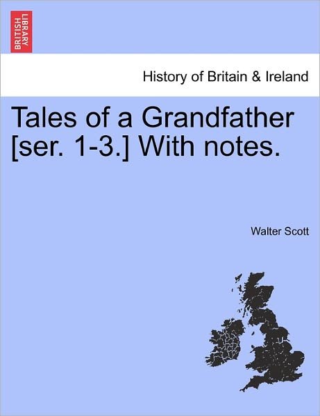 Tales of a Grandfather [Ser. 1-3.] with Notes. - Sir Walter Scott - Kirjat - British Library, Historical Print Editio - 9781241597672 - tiistai 19. huhtikuuta 2011