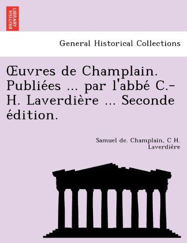 Cover for Samuel De Champlain · Uvres de Champlain. Publie Es ... Par L'Abbe C.-H. Laverdie Re ... Seconde E Dition. (Paperback Book) [French edition] (2012)