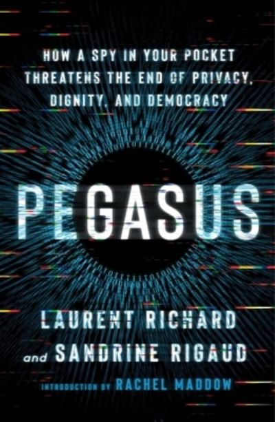 Cover for Laurent Richard · Pegasus: How a Spy in Your Pocket Threatens the End of Privacy, Dignity, and Democracy (Paperback Book) (2024)