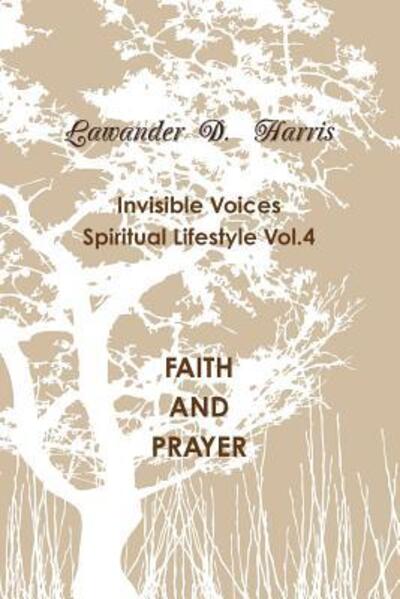 Cover for Lawander Harris · Invisible Voices Spiritual Lifestyle Vol.4 FAITH AND PRAYER (Paperback Book) (2014)