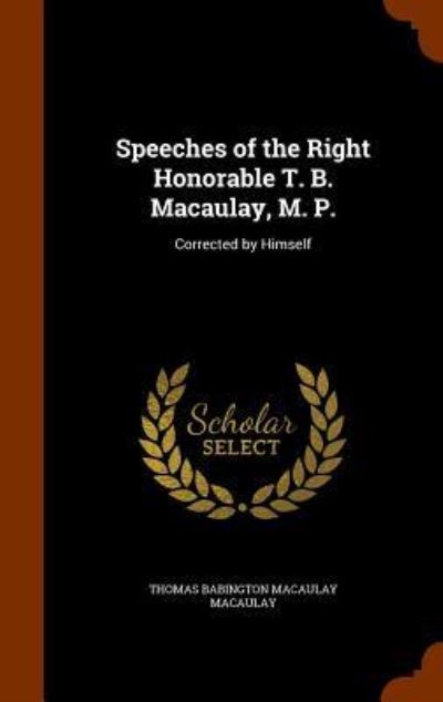 Cover for Thomas Babington Macaulay · Speeches of the Right Honorable T. B. Macaulay, M. P. (Hardcover Book) (2015)