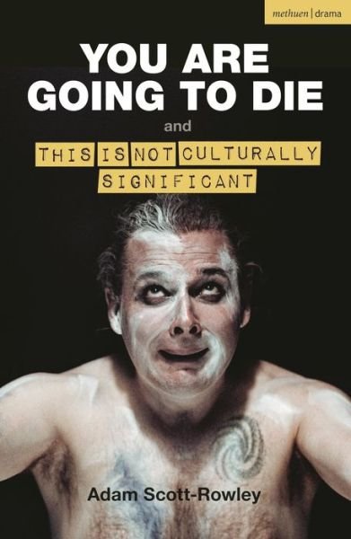YOU ARE GOING TO DIE and THIS IS NOT CULTURALLY SIGNIFICANT - Modern Plays - Adam Scott-Rowley - Boeken - Bloomsbury Publishing PLC - 9781350512672 - 18 april 2024