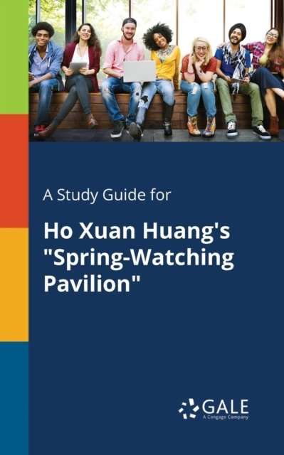 Cover for Cengage Learning Gale · A Study Guide for Ho Xuan Huang's Spring-Watching Pavilion (Paperback Bog) (2017)