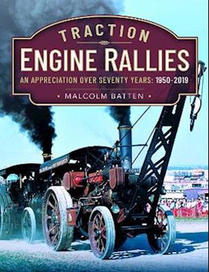 Traction Engine Rallies: An Appreciation Over Seventy Years, 1950-2019 - Malcolm Batten - Books - Pen & Sword Books Ltd - 9781399081672 - April 4, 2023