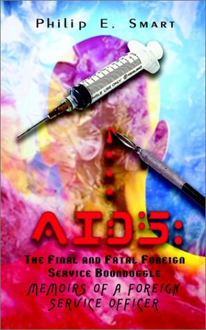 Aids: the Final and Fatal Foreign Service Boondoggle: Memoirs of a Foreign Service Officer - Philip Smart - Books - AuthorHouse - 9781403395672 - April 11, 2003