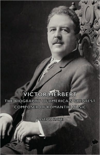 Cover for Joseph Kaye · Victor Herbert - the Biography of America's Greatest Composer of Romantic Music (Paperback Book) (2007)