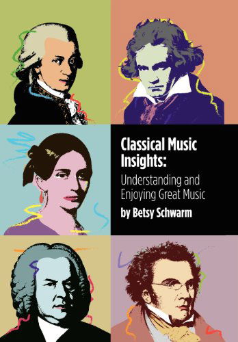 Cover for Betsy Schwarm · Classical Music Insights: Understanding and Enjoying Great Music (Hardcover Book) (2011)