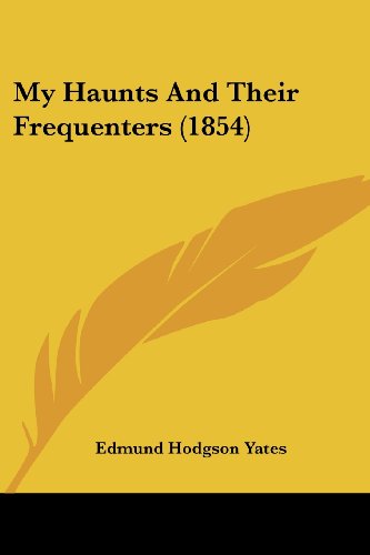 Cover for Edmund Hodgson Yates · My Haunts and Their Frequenters (1854) (Paperback Book) (2008)