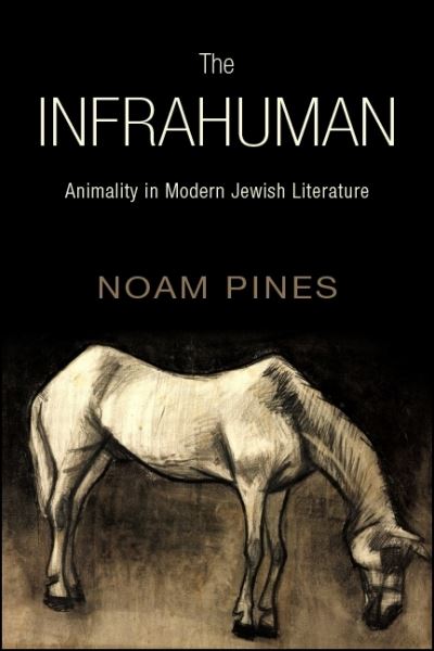 Cover for Noam Pines · The Infrahuman: Animality in Modern Jewish Literature - SUNY series in Contemporary Jewish Literature and Culture (Hardcover Book) (2018)