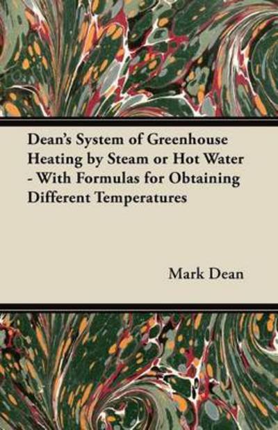 Cover for Mark Dean · Dean's System of Greenhouse Heating by Steam or Hot Water - with Formulas for Obtaining Different Temperatures (Taschenbuch) (2012)
