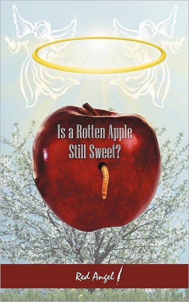 Is a Rotten Apple Still Sweet? - Red Angel - Books - iUniverse - 9781462060672 - October 28, 2011