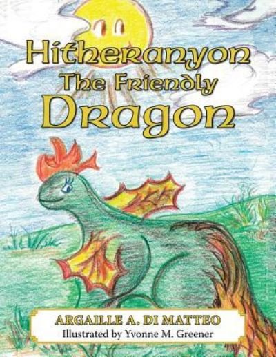 Cover for Argaille a Di Matteo · Hitheranyon The Friendly Dragon (Pocketbok) (2016)