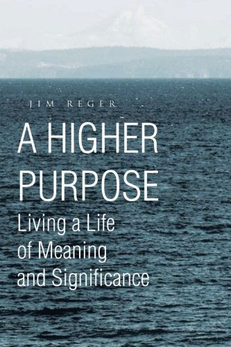 A Higher Purpose: Living a Life of Meaning and Significance - Jim Reger - Books - Trafford - 9781466905672 - January 27, 2012