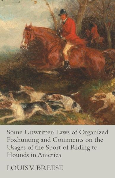 Cover for Louis V Breese · Some Unwritten Laws of Organized Foxhunting and Comments on the Usages of the Sport of Riding to Hounds in America (Paperback Bog) (2015)