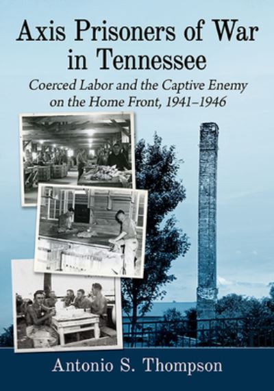 Cover for Antonio S. Thompson · Axis Prisoners of War in Tennessee: Coerced Labor and the Captive Enemy on the Home Front, 1941-1946 (Paperback Book) (2023)