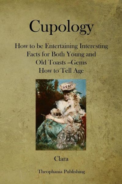 Cupology: How to Be Entertaining Interesting Facts for Both Young and Old Toasts --gems How to Tell Age - Clara - Böcker - Createspace - 9781479169672 - 22 augusti 2012