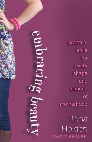 Cover for Trina R Holden · Embracing Beauty: Practical Style for Every Shape and Season of Motherhood (Paperback Book) (2013)