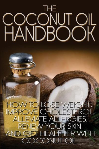 Cover for Jamie Wright · The Coconut Oil Handbook: How to Lose Weight, Improve Cholesterol, Alleviate Allergies, Renew Your Skin, and Get Healthier with Coconut Oil (Paperback Book) (2013)