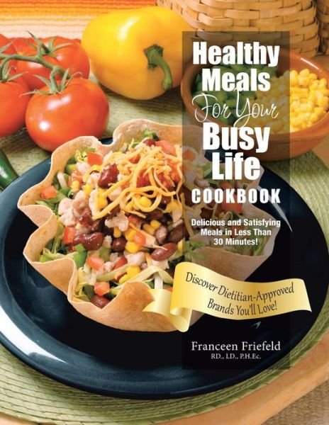 Healthy Meals For Your Busy Life Cookbook - LD Ph Ec Franceen Friefeld Rd - Bøker - Liferich - 9781489704672 - 16. november 2015