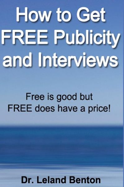 Cover for Leland Benton · How to Get Free Publicity and Interviews: Free is Good but Free Does Have a Price! (Pocketbok) (2014)