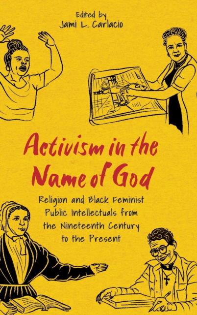 Cover for Activism in the Name of God: Religion and Black Feminist Public Intellectuals from the Nineteenth Century to the Present - Margaret Walker Alexander Series in African American Studies (Hardcover Book) (2023)