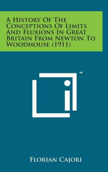 Cover for Florian Cajori · A History of the Conceptions of Limits and Fluxions in Great Britain from Newton to Woodhouse (1911) (Hardcover Book) (2014)