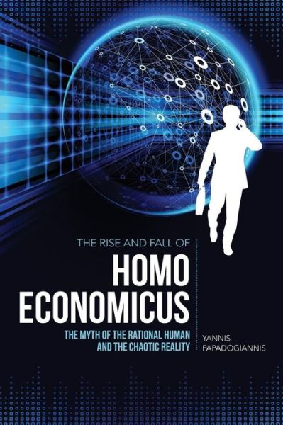 Cover for Yannis Papadogiannis · The Rise and Fall of Homo Economicus: the Myth of the Rational Human and the Chaotic Reality (Paperback Book) (2014)