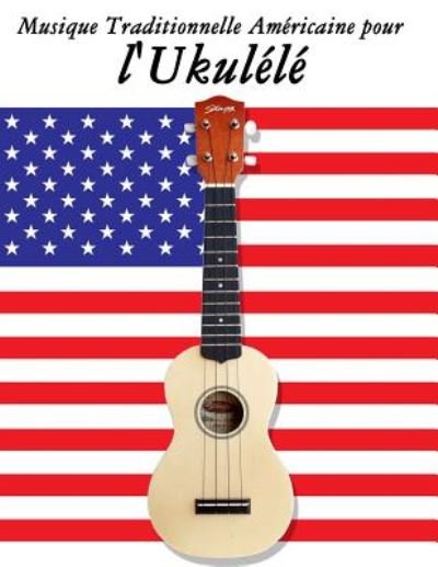 Musique Traditionnelle Americaine Pour L'ukulele: 10 Chansons Patriotiques Des Etats-unis - Uncle Sam - Kirjat - Createspace - 9781500753672 - keskiviikko 17. syyskuuta 2014