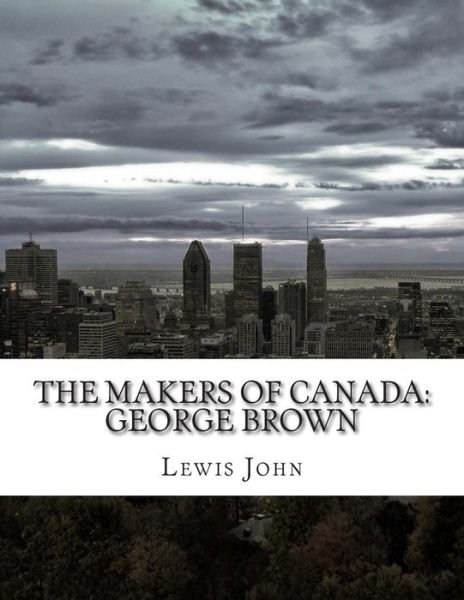 The Makers of Canada: George Brown - Lewis John - Libros - Createspace - 9781500948672 - 25 de agosto de 2014