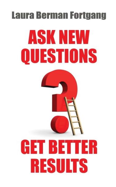 Cover for Laura Berman Fortgang · Ask New Questions, Get Better Results (Paperback Book) (2014)