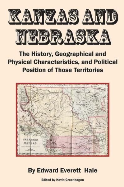 Cover for Edward Everett Hale · Kanzas and Nebraska: the History, Geographical and Physical Characteristics, and Political Positions of Those Territories (Taschenbuch) (2015)