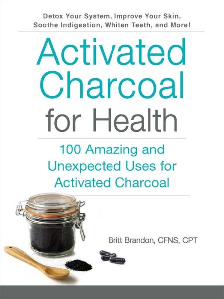 Cover for Britt Brandon · Activated Charcoal for Health: 100 Amazing and Unexpected Uses for Activated Charcoal - For Health Series (Paperback Book) (2017)