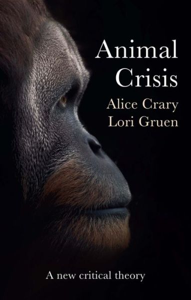 Crary, Alice (The New School, New York, NY) · Animal Crisis: A New Critical Theory (Hardcover Book) (2022)