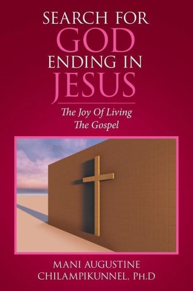 Cover for Mani Augustine Chilampikunnel PH.D · Search For God Ending In Jesus : The Joy Of Living The Gospel (Paperback Book) (2015)
