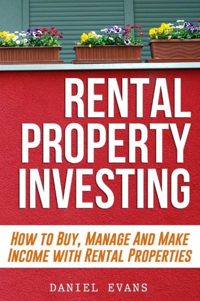 Cover for Daniel Evans · Rental Property Investing: How to Buy, Manage and Make Income with Rental Properties (Paperback Book) (2015)