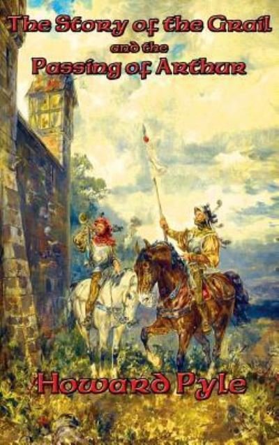 The Story of the Grail and the Passing of Arthur - Howard Pyle - Books - Positronic Publishing - 9781515421672 - April 3, 2018