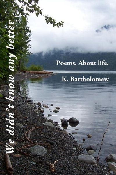 Cover for K Bartholomew · We Didn't Know Any Better: Poems. About Life. (Paperback Book) (2015)