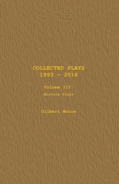 Cover for Gilbert Moore · Collected Plays - Volume III : History Plays (Paperback Book) (2016)