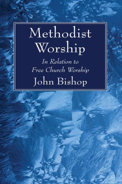 Methodist Worship - John Bishop - Books - Wipf & Stock Publishers - 9781532631672 - April 25, 2017