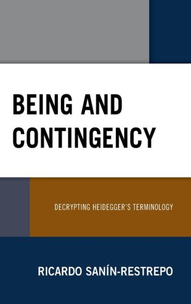 Cover for Sanin-Restrepo, Ricardo, Professor of Legal and Political Theory, Universidad Central de Quito, Ecua · Being and Contingency: Decrypting Heidegger's Terminology (Hardcover bog) (2020)