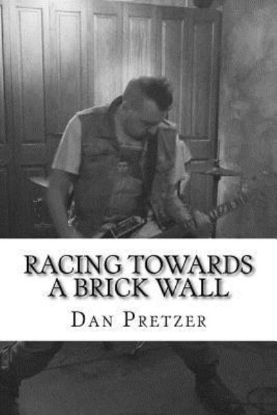 Cover for Dan Pretzer · Racing Towards a Brick Wall (Paperback Book) (2017)