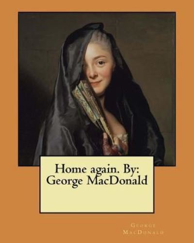 Home Again. by - George MacDonald - Bücher - Createspace Independent Publishing Platf - 9781546364672 - 29. April 2017