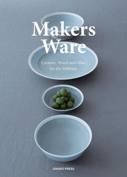 Makers Ware: Ceramic, Wood and Glass for the Tabletop - Wang Shaoqiang - Böcker - Gingko Press, Inc - 9781584236672 - 18 oktober 2017