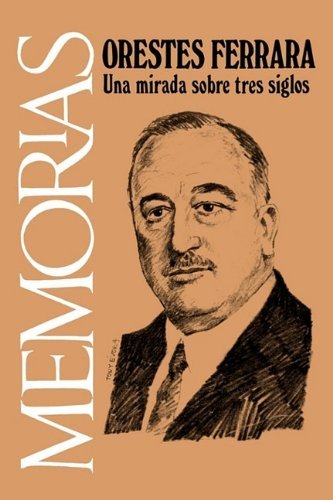 Cover for Orestes Ferrara · Memorias: Una Mirada Sobre Tres Siglos (Spanish Edition) (Cuba Y Sus Jueces) (Taschenbuch) [Spanish, 1 edition] (1975)