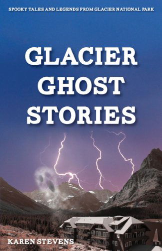 Glacier Ghost Stories: Spooky Tales and Legends from Glacier National Park - Karen Stevens - Kirjat - Riverbend Publishing - 9781606390672 - tiistai 7. toukokuuta 2013