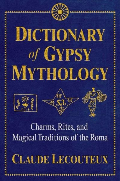 Dictionary of Gypsy Mythology: Charms, Rites, and Magical Traditions of the Roma - Claude Lecouteux - Bøker - Inner Traditions Bear and Company - 9781620556672 - 9. august 2018