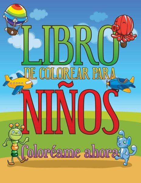 Libro De Colorear Para Niños: Coloréame Ahora - Speedy Publishing Llc - Kirjat - Speedy Publishing LLC - 9781630229672 - torstai 13. helmikuuta 2014