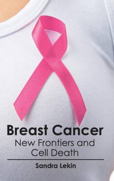 Cover for Sandra Lekin · Breast Cancer: New Frontiers and Cell Death (Hardcover Book) (2015)