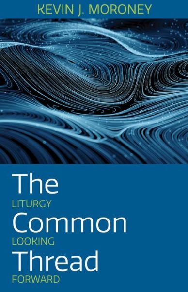 Cover for Kevin J. Moroney · The Common Thread: Liturgy Looking Forward (Paperback Book) (2021)